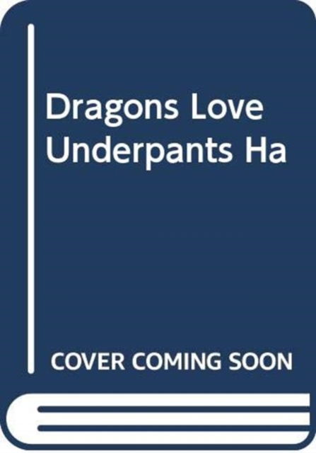 Cover for Claire Freedman · Dragons Love Underpants: A hilarious picture book adventure to make the whole family laugh (Hardcover Book) (2024)