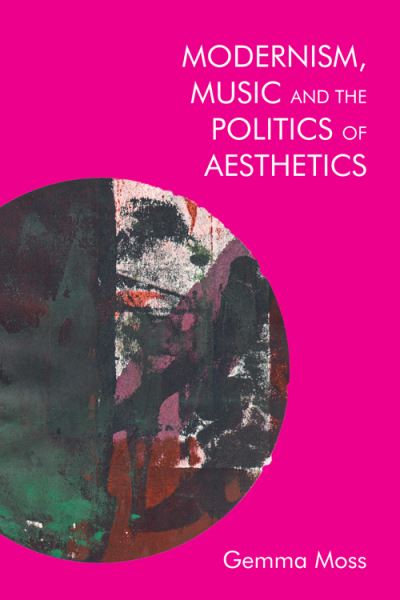 Cover for Gemma Moss · Modernism and Music: Politics and Aesthetics in James Joyce, Ezra Pound, and Sylvia Townsend Warner (Hardcover Book) (2021)