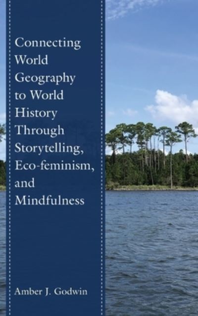 Amber J. Godwin · Connecting World Geography to World History Through Storytelling, Eco-feminism, and Mindfulness (Gebundenes Buch) (2024)