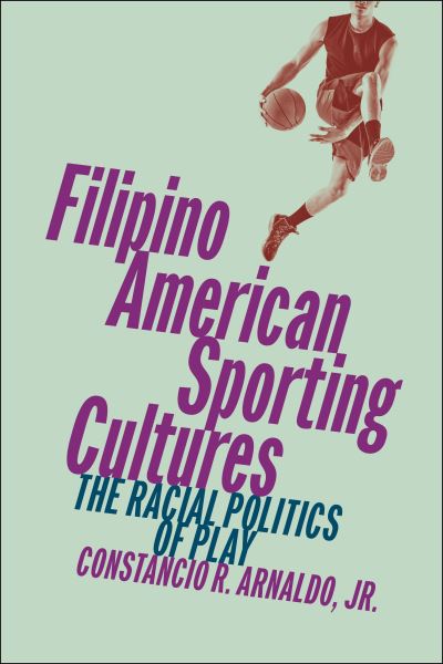 Cover for Jr., Constancio R. Arnaldo, · Filipino American Sporting Cultures: The Racial Politics of Play (Hardcover Book) (2024)