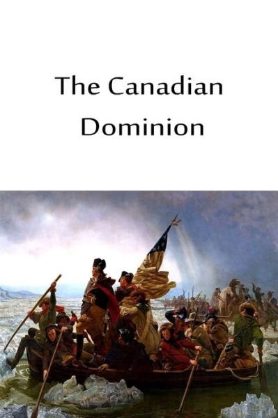 The Canadian Dominion - Oscar D Skelton - Kirjat - Createspace - 9781480033900 - tiistai 9. lokakuuta 2012