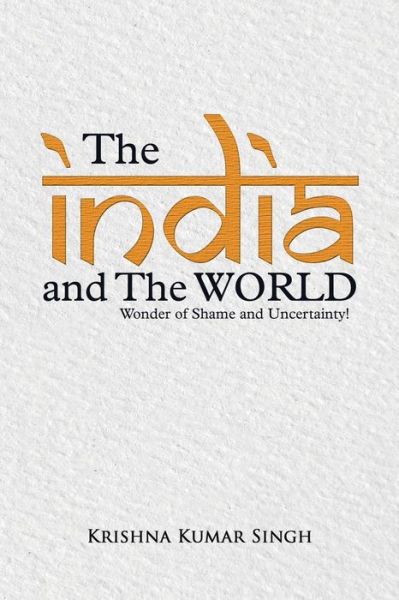 Cover for Krishna Kumar Singh · The India and the World: Wonder of Shame and Uncertainty! (Paperback Book) (2014)