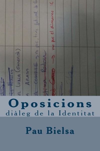 Oposicions : diàleg de la Identitat - Pau Bielsa - Books - Createspace Independent Publishing Platf - 9781484048900 - April 5, 2013