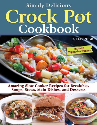 Cover for Anne Schaeffer · Simply Delicious Crock Pot Cookbook: Amazing Slow Cooker Recipes for Breakfast, Soups, Stews, Main Dishes, and Desserts (Paperback Book) (2023)