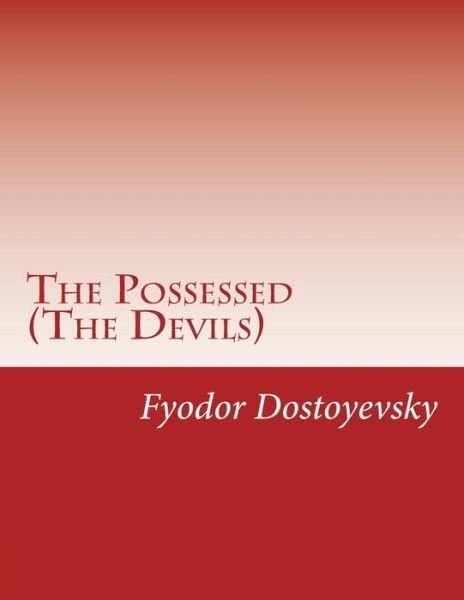 The Possessed (The Devils) - Fyodor Dostoyevsky - Kirjat - Createspace - 9781499617900 - tiistai 20. toukokuuta 2014