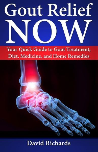 Gout Relief Now: Your Quick Guide to Gout Treatment, Diet, Medicine, and Home Remedies (Natural Health & Natural Cures Series) - David Richards - Książki - CreateSpace Independent Publishing Platf - 9781500612900 - 25 lipca 2014