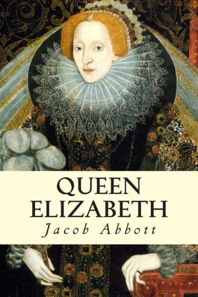 Queen Elizabeth - Jacob Abbott - Livres - Createspace - 9781500865900 - 17 août 2014