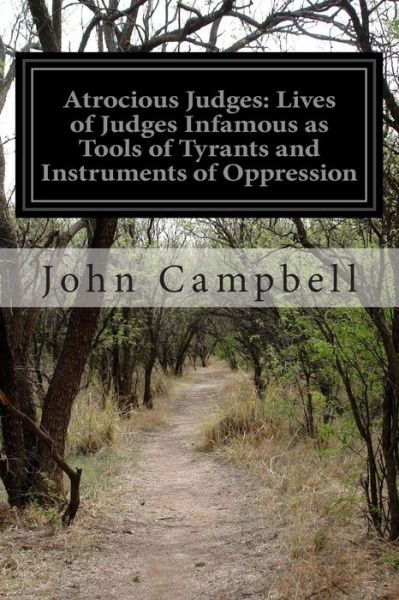 Atrocious Judges: Lives of Judges Infamous As Tools of Tyrants and Instruments of Oppression - John Campbell - Bücher - Createspace - 9781500935900 - 24. August 2014