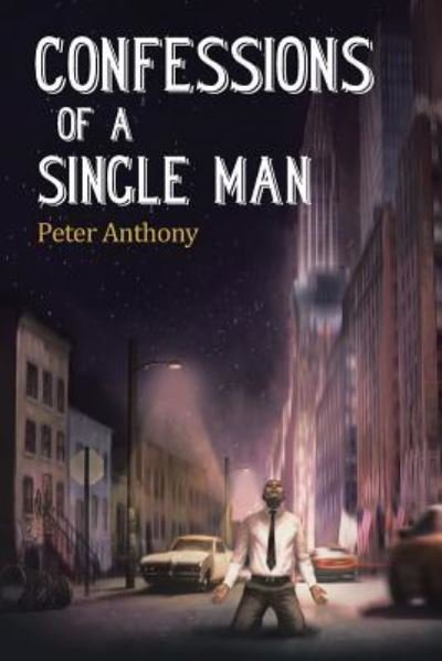 Confessions of a Single Man - Peter Anthony - Livros - Authorhouse - 9781504982900 - 4 de março de 2016