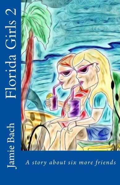 Florida Girls 2 a Story About Six More Friends - Jamie Bach - Libros - Createspace - 9781505729900 - 24 de diciembre de 2014