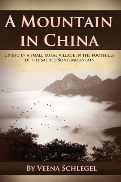 Cover for Veena Schlegel · A Mountain in China: Living in a Small Rural Village in the Foothills of the Sacred Song Mountain (Paperback Book) (2015)