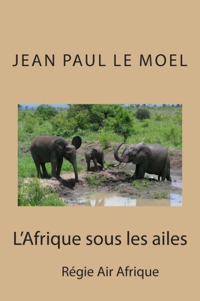 Cover for M Jean Paul Le Moel · L'afrique Sous Les Ailes (Paperback Book) (2015)