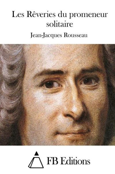 Les Reveries Du Promeneur Solitaire - Jean-jacques Rousseau - Books - Createspace - 9781515025900 - July 10, 2015