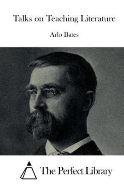 Talks on Teaching Literature - Arlo Bates - Books - Createspace Independent Publishing Platf - 9781519551900 - November 26, 2015