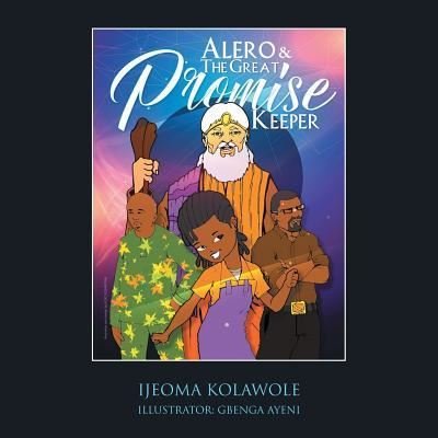 Alero & the Great Promise Keeper - Ijeoma Kolawole - Kirjat - Authorhouse - 9781524683900 - tiistai 28. maaliskuuta 2017