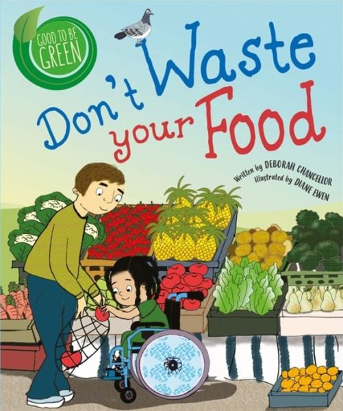 Good to be Green: Don't Waste Your Food - Good to be Green - Deborah Chancellor - Böcker - Hachette Children's Group - 9781526308900 - 8 augusti 2019