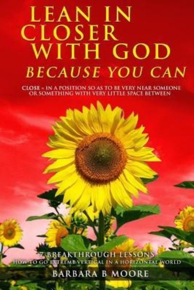 Lean In Closer With God Because You Can - Barbara Moore - Boeken - Createspace Independent Publishing Platf - 9781532938900 - 29 april 2016