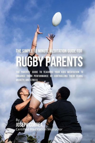 Cover for Correa (Certified Meditation Instructor) · The Simple 15 Minute Meditation Guide for Rugby Parents (Paperback Book) (2016)