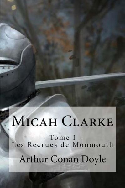 Micah Clarke - Sir Arthur Conan Doyle - Livres - Createspace Independent Publishing Platf - 9781533535900 - 31 mai 2016