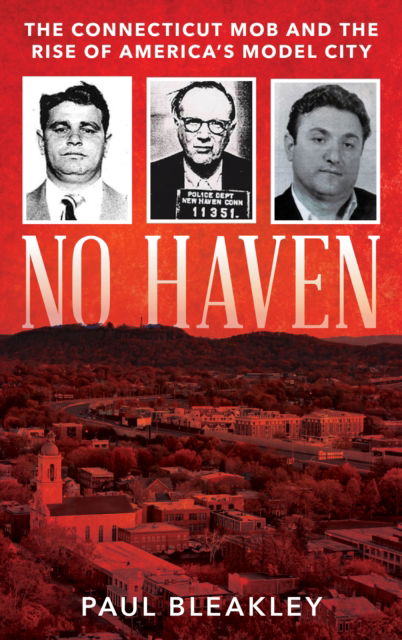 Cover for Paul Bleakley · No Haven: The Connecticut Mob and the Rise of America's Model City (Hardcover Book) (2024)