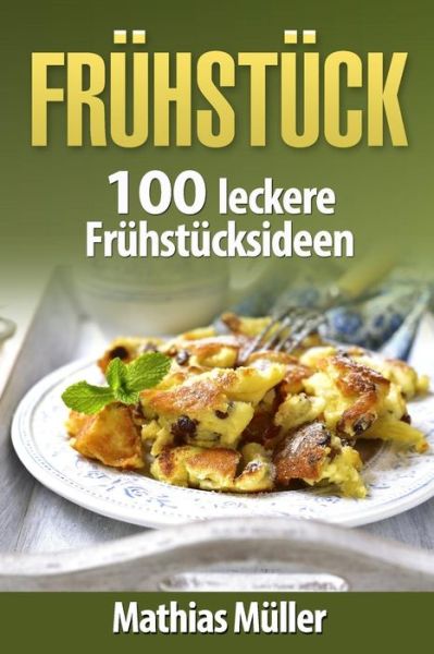 Fruhstucksrezepte - Mathias Müller - Kirjat - Createspace Independent Publishing Platf - 9781539830900 - keskiviikko 2. marraskuuta 2016