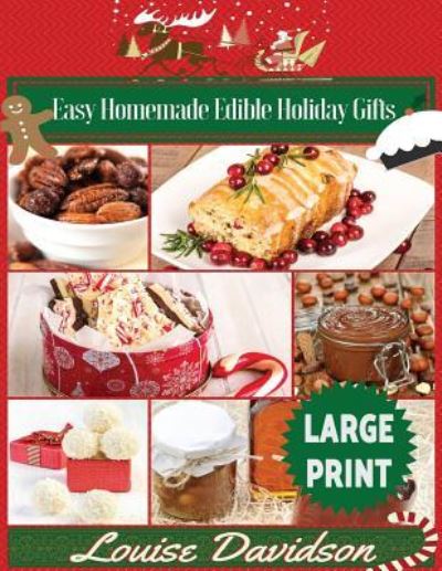 Cover for Louise Davidson · Easy Homemade Edible Holiday Gifts ***Large Print Edition*** : Homemade Gifts in Jars, Candies, Bars, Sauces, Syrups, Breads, Nuts, Liqueurs and More (Paperback Book) (2017)