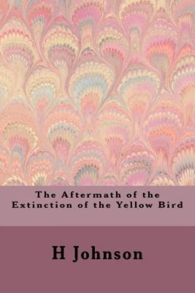 Cover for H Johnson · The Aftermath of the Extinction of the Yellow Bird (Paperback Book) (2017)