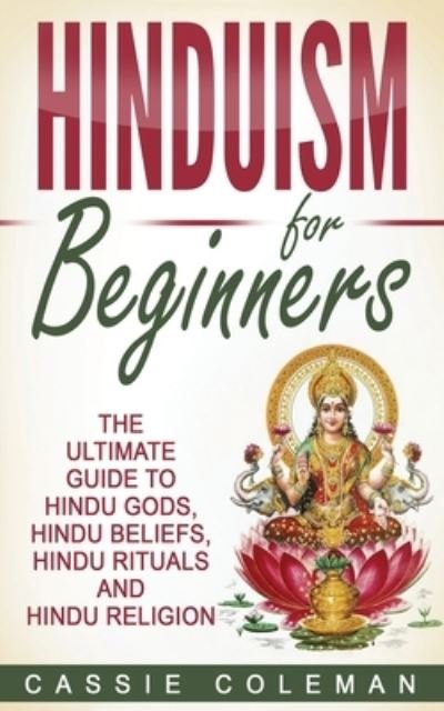 Cover for Cassie Coleman · Hinduism for Beginners - The Ultimate Guide to Hindu Gods, Hindu Beliefs, Hindu Rituals and Hindu Religion (Paperback Bog) (2017)