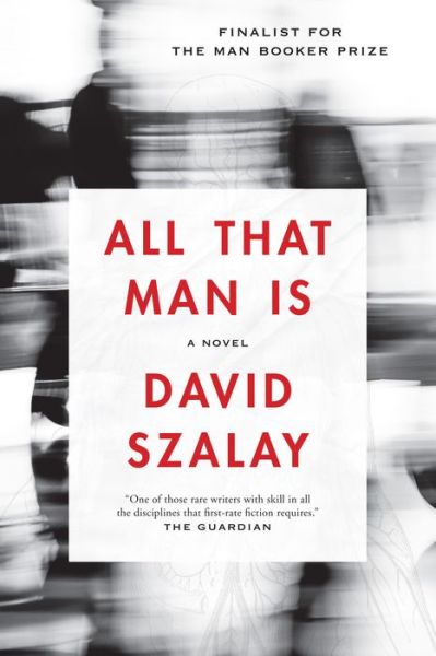 Cover for David Szalay · All That Man Is: A Novel (Paperback Book) (2017)