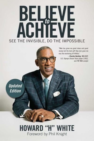 Cover for White, Howard H. (Howard H. White) · Believe to Achieve: See the Invisible, Do the Impossible (Paperback Book) [2 Revised edition] (2019)