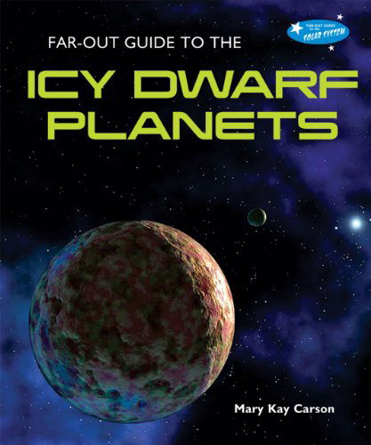 Far-out Guide to the Icy Dwarf Planets (Far-out Guide to the Solar System) - Mary Kay Carson - Kirjat - Bailey Books - 9781598451900 - perjantai 16. heinäkuuta 2010