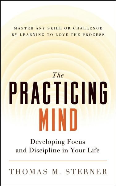 Cover for Thomas M. Sterner · The Practicing Mind: Developing Focus and Discipline in Your Life - Master Any Skill or Challenge by Learning to Love the Process (Paperback Book) (2012)