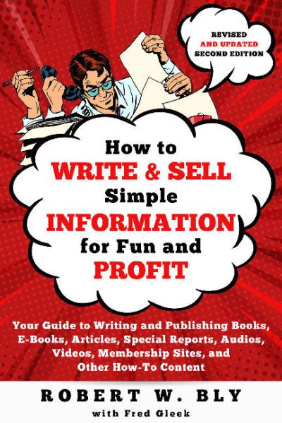 Cover for Robert W Bly · How to Write and Sell Simple Information for Fun and Profit: Your Guide to Writing and Publishing Books, E-Books, Articles, Special Reports, Audios, Videos, Membership Sites, and Other How-To Content (Paperback Book) (2021)