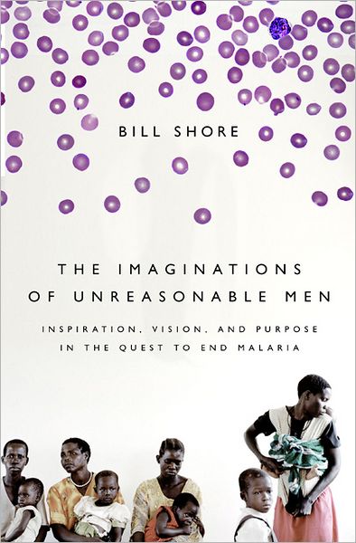 Cover for Bill Shore · The Imaginations of Unreasonable Men: Inspiration, Vision, and Purpose in the Quest to End Malaria (Paperback Book) (2012)