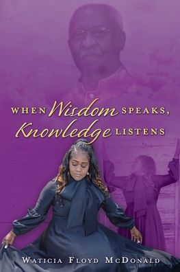 Cover for Waticia Floyd McDonald · When Wisdom Speaks, Knowledge Listens (Paperback Book) (2020)