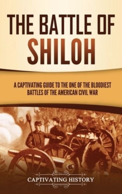 Cover for Captivating History · The Battle of Shiloh: A Captivating Guide to the One of the Bloodiest Battles of the American Civil War (Innbunden bok) (2021)