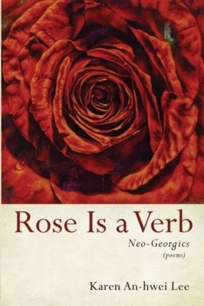Cover for Karen An-Hwei Lee · Rose Is a Verb: Neo-Georgics (Paperback Book) (2021)