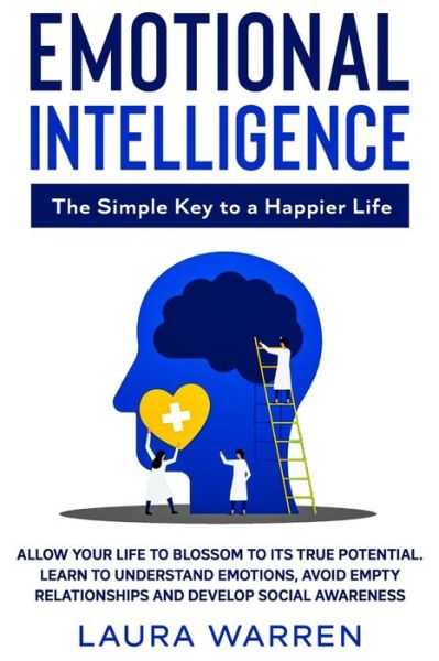 Cover for Laura Warren · Emotional Intelligence: The Simple Key to a Happier Life: Allow Your Life to Blossom to its True Potential. Learn to Understand Emotions, Avoid Empty Relationships and Develop Social Awareness (Pocketbok) (2020)