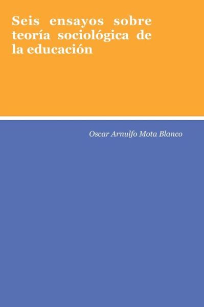 Cover for Oscar Arnulfo Mota · Seis ensayos sobre teoria sociologica de la educacion (Paperback Book) (2019)