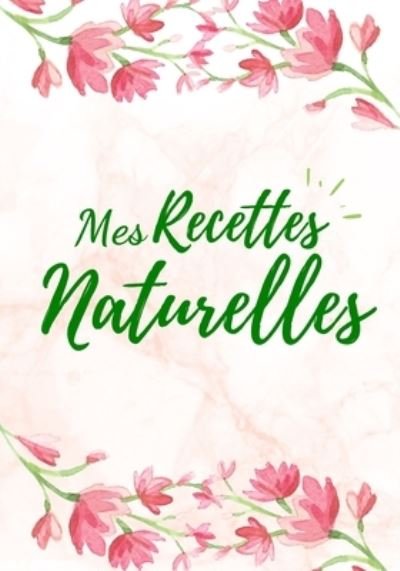 Cover for Recettes Naturelles Edition · Mes Recettes Naturelles (Taschenbuch) (2020)