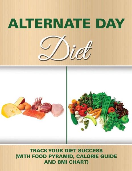 Cover for Speedy Publishing Llc · Alternate Day Diet: Track Your Diet Success (With Food Pyramid, Calorie Guide and Bmi Chart) (Paperback Book) (2015)