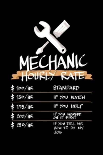 Mechanic Hourly Rate $100/HR Standard $150/HR If You Watch $175/HR If You Help $200/HR If You Worked on It First $250/HR If You Tell Me How to Do My Job - James Anderson - Books - Independently Published - 9781703901900 - October 30, 2019