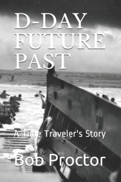 Cover for Bob Proctor · D-Day Future Past: A Time Traveler's Story (Pocketbok) (2021)