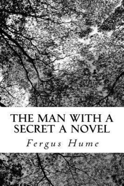 The Man with a Secret A Novel - Fergus Hume - Books - Createspace Independent Publishing Platf - 9781718611900 - May 2, 2018