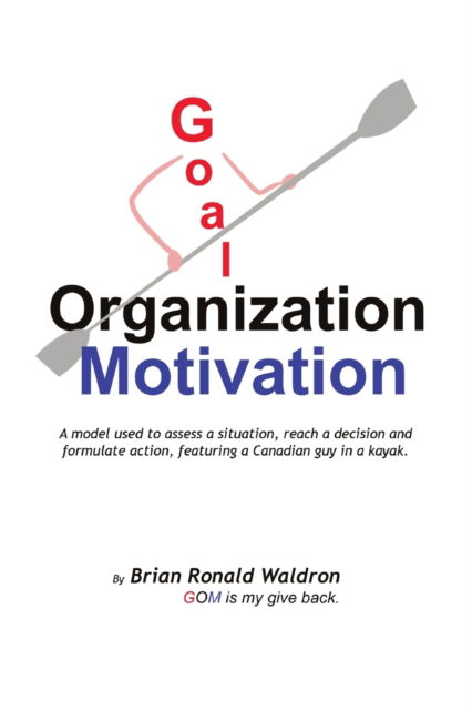 Cover for Brian Waldron · Goal Organization Motivation: A model used to assess a situation, reach a decision and formulate action, featuring a Canadian guy in a kayak. (Paperback Book) (2022)