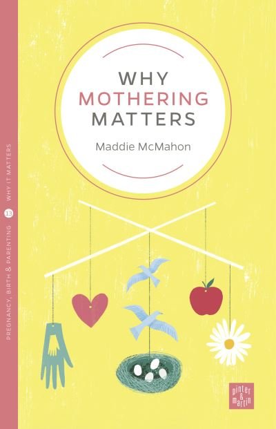 Cover for McMahon, Maddie (Developing Doulas) · Why Mothering Matters - Pinter &amp; Martin Why it Matters (Paperback Book) (2018)