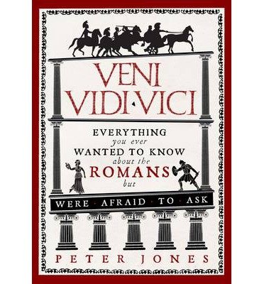 Cover for Peter Jones · Veni, Vidi, Vici: Everything you ever wanted to know about the Romans but were afraid to ask - Classic Civilisations (Pocketbok) [Main edition] (2014)