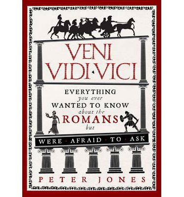 Cover for Peter Jones · Veni, Vidi, Vici: Everything you ever wanted to know about the Romans but were afraid to ask - Classic Civilisations (Taschenbuch) [Main edition] (2014)