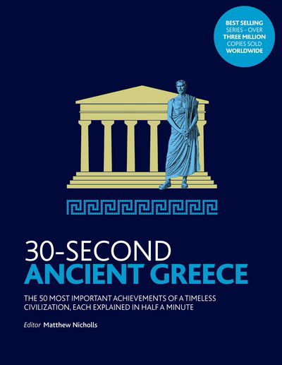 Cover for Matthew Nicholls · 30-Second Ancient Greece: The 50 most important achievements of a timeless civilization, each explained in half a minute - 30 Second (Paperback Book) (2018)