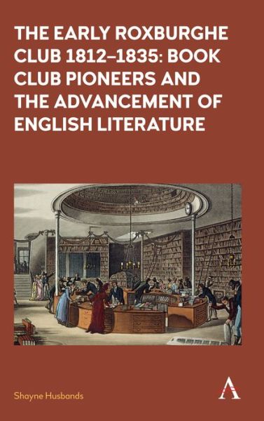 Cover for Shayne Husbands · The Early Roxburghe Club 1812–1835: Book Club Pioneers and the Advancement of English Literature (Hardcover Book) (2017)